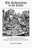 The Reformation in the Cities: The Appeal of Protestantism to Sixteenth-Century Germany and Switzerland