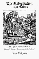 The Reformation in the Cities: The Appeal of Protestantism to Sixteenth-Century Germany and Switzerland