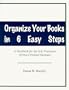 Organize Your Books In 6 Easy Steps: A Workbook for the Sole Proprietor Service-Oriented Business