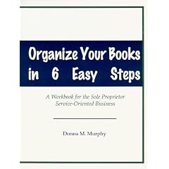 Organize Your Books In 6 Easy Steps: A Workbook for the Sole Proprietor Service-Oriented Business