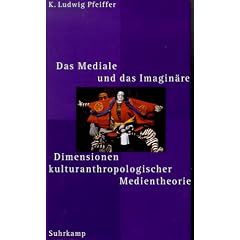 Das Mediale und das Imagin�re: Dimensionen kulturanthropologischer Medientheorie