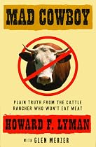 Mad Cowboy: Plain Truth from the Cattle Rancher Who Won't Eat Meat