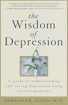 The Wisdom of Depression: A Guide to Understanding and Curing Depression Using Natural Medicine