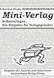 Mini- Verlag. Selbstverlegen. Ein Ratgeber f�r Verlagsgr�nder