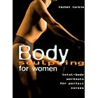 Body Sculpting for Women: Total Body Workouts for Perfect Curves by Rachel Lorkin