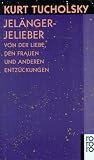Jel�ngerjelieber: Von der Liebe, den Frauen und anderen Entz�ckungen - Kurt Tucholsky