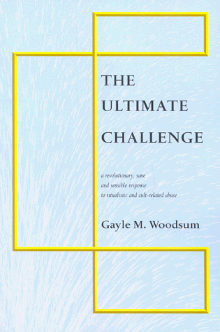 The Ultimate Challenge: A Revolutionary, Sane and Sensible Response to Ritualistic and Cult-Related Abuse The Ultimate Challenge: A Revolutionary, Sane and Sensible Response to Ritualistic and Cult-Related Abuse
