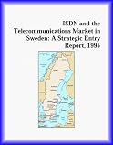 ISDN and the Telecommunications Market in Sweden: A Strategic Entry Report, 1995 (Strategic Planning Series)