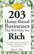 203 Home-Based Businesses That Will Make You Rich : The Complete Guide to Financing and Running a Fabulously Successful Home-Based Business