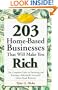 203 Home-Based Businesses That Will Make You Rich : The Complete Guide to Financing and Running a Fabulously Successful Home-Based Business