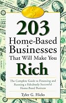 203 Home-based Businesses That Will Make You Rich: The Complete Guide to Financing and Running a Fabulously Successful Home-based Business