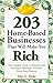 203 Home-Based Businesses That Will Make You Rich : The Complete Guide to Financing and Running a Fabulously Successful Home-Based Business