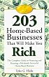 203 Home-Based Businesses That Will Make You Rich : The Complete Guide to Financing and Running a Fabulously Successful Home-Based Business