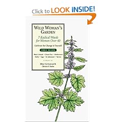 Wild Woman's Garden: 7 Radical Weeds for Women Over 40 (The Garden Remedy Series) (The Garden Remedy Series) (The Garden Remedy Series)