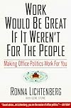 Work Would Be Great If It Weren't for the People: Ronna and Her Evil Twin's Guide to Making Office Politics Work for You