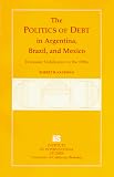 The Politics of Debt in Argentina, Brazil and Mexico: Economic Stabilization in the 1980s 716XRTSFPWL. SL160 The Politics of Debt in Argentina, Brazil and Mexico: Economic Stabilization in the 1980s