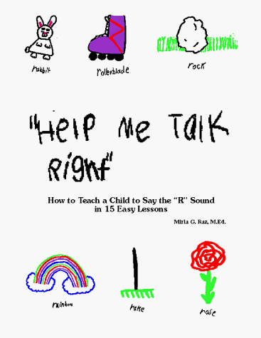 Help Me Talk Right: How to Teach a Child to Say the R Sound in 15 Easy Lessons