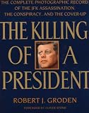 The Killing of a President: The Complete Photographic Record of the Assassination, the Conspiracy, and