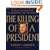 The Killing of a President: The Complete Photographic Record of the Assassination, the Conspiracy, and