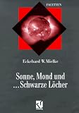 Sonne, Mond und ... Schwarze L�cher. Ein Streifzug durch die moderne Astrophysik - Eckehard W. Mielke