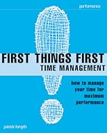 First Things First: Managing Your Time for Maximum Performance (The Institute of Management)
