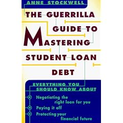 The Guerrilla Guide to Mastering Student Loan Debt:  Everything You Should Know About Negotiating the Right Loan for You, Paying it Off, Protecting Your Financial Future