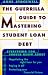 The Guerrilla Guide to Mastering Student Loan Debt:  Everything You Should Know About Negotiating the Right Loan for You, Paying it Off, Protecting Your Financial Future