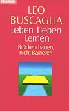 Leben, lieben, lernen - Br&uuml;cken bauen, nicht Barrieren. - Leo F. Buscaglia