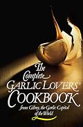 The Complete Garlic Lovers Cookbook