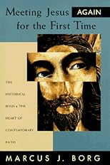 Meeting Jesus Again for the First Time: The Historical Jesus and the Heart of Contemporary Faith