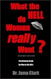 What the Hell Do Women Really Want: A Guide for Men in the 90s