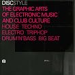 Discstyle � the Graphic Arts of Electronic Music and Club Culture House Techno Electro Triphop Drum'N'Bass Big Beat: The Graphic Arts of Electronic Music & Club Culture Techno Electro Triphop Drum'N'Base