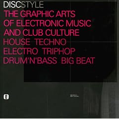 Discstyle � the Graphic Arts of Electronic Music and Club Culture House Techno Electro Triphop Drum'N'Bass Big Beat: The Graphic Arts of Electronic Music & Club Culture Techno Electro Triphop Drum'N'Base