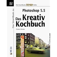 Das SmartBook zu Photoshop 5.5. Das Kreativ Kochbuch