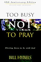 Too Busy Not to Pray: Slowing Down to Be With God : Including Questions for Reflection and Discussion