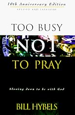 Too Busy Not to Pray: Slowing Down to Be With God : Including Questions for Reflection and Discussion