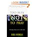 Too Busy Not to Pray: Slowing Down to Be With God : Including Questions for Reflection and Discussion