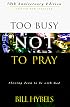 Too Busy Not to Pray: Slowing Down to Be With God : Including Questions for Reflection and Discussion