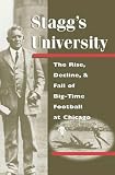 Staggs University: The Rise, Decline, and Fall of Big-Time Football at Chicago (Sport and Society)
