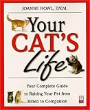 Your Cat's Life: Your Complete Guide to Raising Your Pet From Kitten to Companion