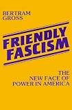 Friendly Fascism: The New Face of Power in America Bertram Gross