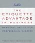 The Etiquette Advantage in Business: Personal Skills for Professional Success