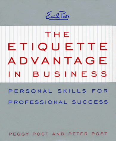 The Etiquette Advantage in Business: Personal Skills for Professional Success