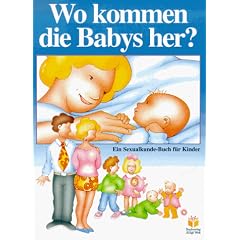 Wo kommen die Babys her? Ein Sexualkunde- Buch f�r Kinder