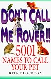 Don't Call Me Rover: 5001 Names to Call Your Pet