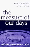 The Measure of Our Days: New Beginnings at Lifes End