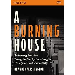 A Burning House Video Study: Redeeming American Evangelicalism by Examining its History, Mission, and Message