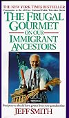 The Frugal Gourmet on Our Immigrant Ancestors: Recipes You Should Have Gotten from Your Grandmother