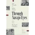 Through Navajo Eyes: An Exploration in Film Communication and Anthropology by Sol Worth and John Adair