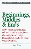 Beginnings, Middles and Ends (Elements of Fiction Writing)